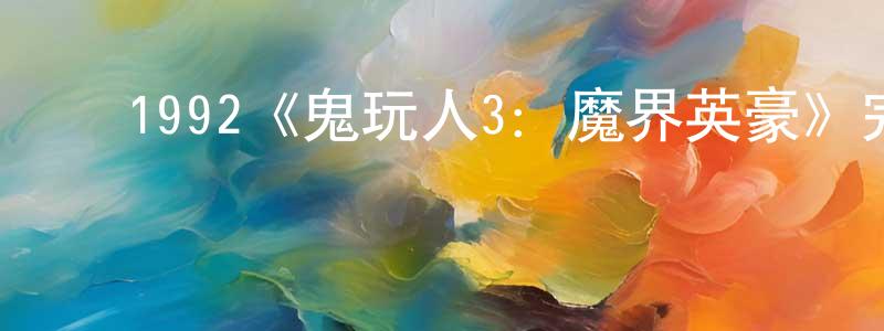 崔建杰发布1992《鬼玩人3:魔界英豪》完整版电影/在线观看/百度云-美剧天堂
